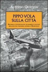 Pippo vola sulla città. Ricordi e testimonianze di bambini e ragazzi milanesi tra fascismo, guerra e Resistenza Bestseller