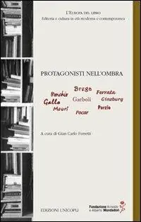 Prezzo Scontato Protagonisti nell‘ombra. Bonchio, Brega, Ferrara, Gallo, Garboli, Ginzburg, Mauri, Pocar, Porzio