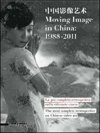 Occasione Imperdibile Moving image in China 1988-2011. La più completa retrospettiva sulla videoarte cinese-The most complete retrospective on Chinese video art. Catalogo della mostra. Ediz. bilingue