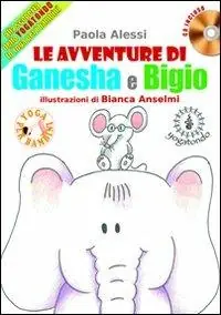 Le avventure di Ganesha e Bigio alla scoperta dello Yogatondo, lo Yoga per bambini. Con CD Audio Professionale