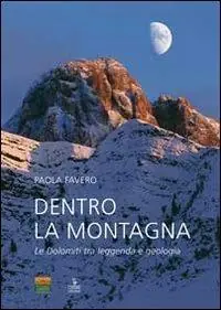 Dentro la montagna. Le Dolomiti tra leggenda e geologia Prezzo Ridotto