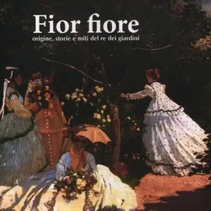 Fior fiore. Origine, storie e miti del re dei giardini Solo Oggi