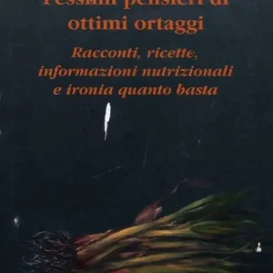 Nuova Collezione Pessimi pensieri di ottimi ortaggi. Racconti, ricette, informazioni nutrizionali e ironia quanto basta