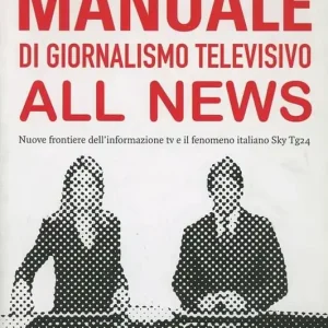 Vendita Finale Manuale di giornalismo televisivo all news. Nuove frontiere dell‘informazione tv e il fenomeno italiano Sky Tg24