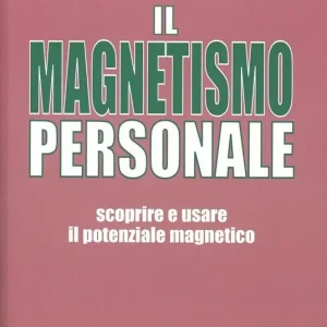 Il magnetismo personale. Scoprire e usare il potenziale magnetico Compra Online