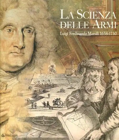 Prezzo Conveniente La scienza delle armi. Luigi Ferdinando Marsili 1658-1730. Ediz. illustrata