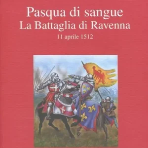 Pasqua di sangue. La battaglia di Ravenna 11 aprile 1512 Offerta
