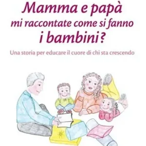 Mamma e papà mi raccontate come si fanno i bambini? Una storia per educare il cuore di chi sta crescendo Ultime Pezzi