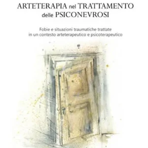 Arteterapia nel trattamento delle psiconevrosi. Fobie e situazioni traumatiche trattate in un contesto arteterapeutico e psicoterapeutico Ordina Subito