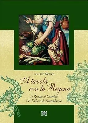 Spedito Oggi A tavola con la regina. Ricette di Caterina e zodiaci di Nostradamus