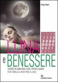 Professionale Luna e benessere. Vivere in armonia con i ritmi lunari. Con tabelle lunari fino al 2024