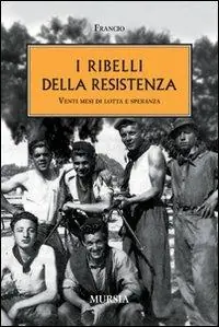 Promozione I ribelli della Resistenza. Venti mesi di lotta e speranza