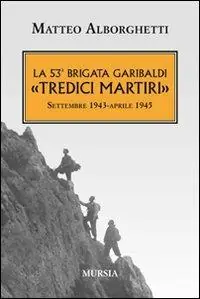 La 53° brigata Garibaldi «Tredici martiri». Settembre 1943-aprile 1945 Ultima Occasione