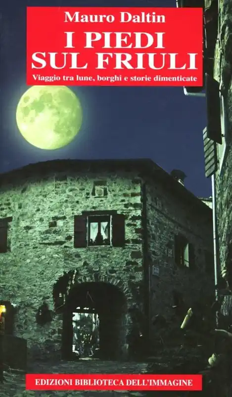 I piedi sul Friuli. Viaggio tra lune, borghi e storie dimenticate Occasione Imperdibile