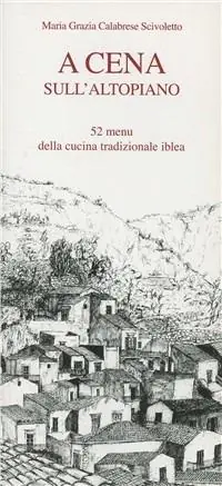 Bestseller A cena sull‘altopiano ibleo. 52 menu della tradizionale cucina iblea