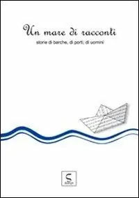Nuovo Arrivo Un mare di racconti. Storie di barche, di porti, di uomini