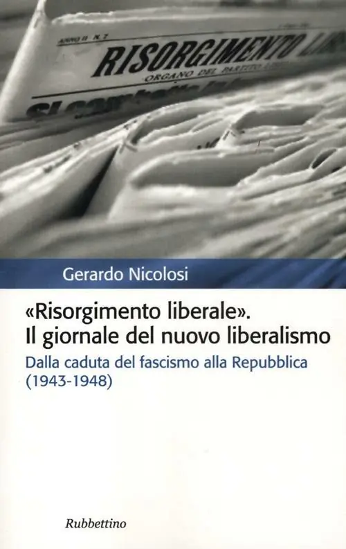 Risorgimento liberale. Il giornale del nuovo liberalismo. Dalla caduta del fascismo alla Repubblica (1943-1948) Ordina Subito