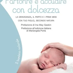 Quantità Limitata Partorire e accudire con dolcezza. La gravidanza, il parto e i primi mesi con tuo figlio, secondo natura