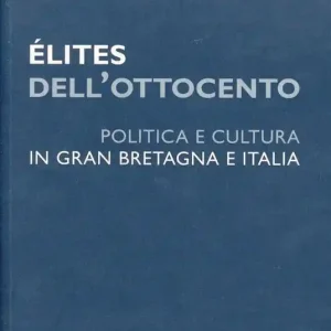 Élites dell‘Ottocento. Politica e cultura in Gran Bretagna e Italia Prezzo Basso