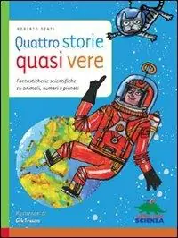 Quattro storie quasi vere. Fantasticherie scientifiche su animali, numeri e pianeti Sconto