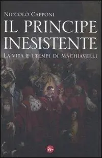 Offerta Speciale Il principe inesistente. La vita e i tempi di Machiavelli