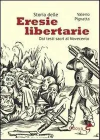 Storia delle eresie libertarie. Dai testi sacri al Novecento. Ediz. illustrata Scelto Dai Clienti