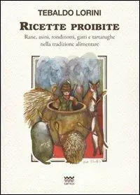 Bestseller Ricette proibite. Rane, asini, rondinotti, gatti e tartarughe nella tradizione alimentare