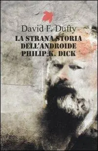 La strana storia dell‘androide Philip K. Dick Direttamente Dal Produttore
