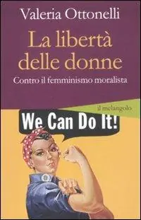 La libertà delle donne. Contro il femminismo moralista Nuova Collezione