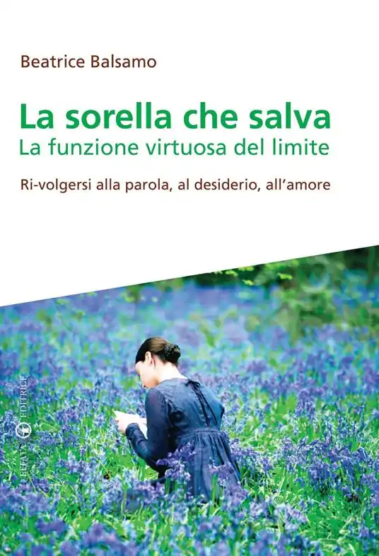 La sorella che salva. La funzione virtuosa del limite. Ri-volgersi alla parola, al desiderio, all‘amore Promozione