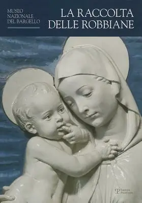 Nuova Collezione La raccolta delle robbiane. Museo nazionale del Bargello. Ediz. illustrata
