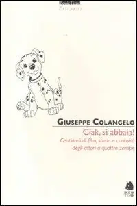 Ciak, si abbaia! Cent‘anni di film, storia e curiosità degli attori a quattro zampe Soddisfatti O Rimborsati