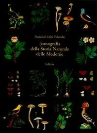 Iconografia della storia naturale delle Madonie. Ediz. illustrata Vendita Finale