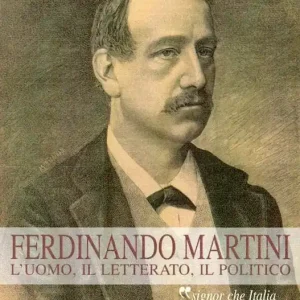 Ferdinando Martini. L‘uomo, il letterato, il politico «Signor che l‘Italia reverente onora» Sconto
