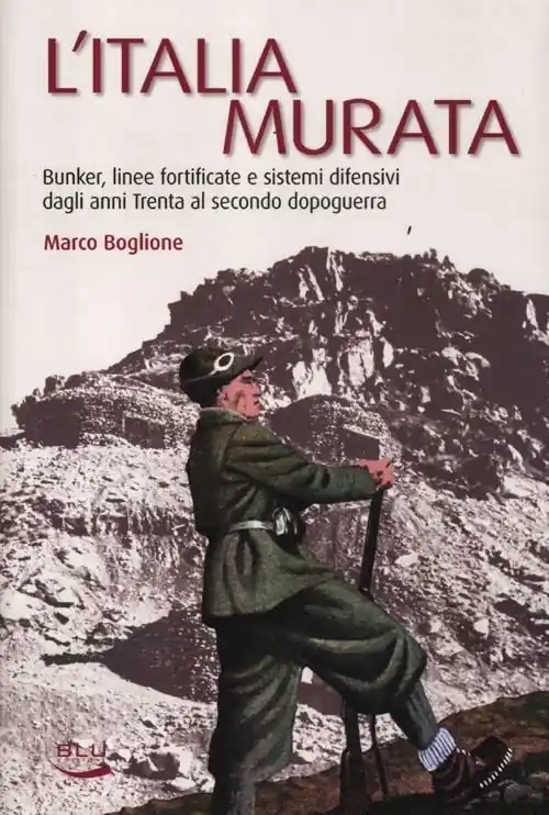 L‘Italia murata. Bunker, linee fortificate e sistemi difensivi dagli anni Trenta al secondo dopoguerra Offerta Speciale