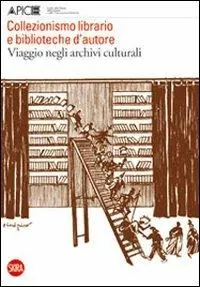Collezionismo librario e biblioteche d‘autore. Viaggio negli archivi culturali. Quaderni di Apice 5. Ediz. illustrata Esclusivo