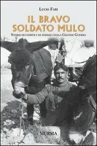 Ordina Subito Il bravo soldato mulo. Storie di uomini e animali nella grande guerra
