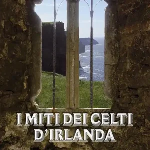 Prezzo Ridotto I miti celti d‘Irlanda. La battaglia di Mag Tured