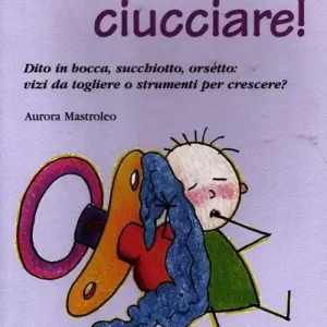 Basta ciucciare! Dito in bocca, succhiotto, orsetto vizi da togliere o strumenti per crescere? Offerta Lampo