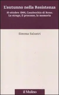 L‘ autunno nella Resistenza. 10 ottobre 1944, Casalecchio di Reno. La strage, il processo, la memoria Promo Stagionale