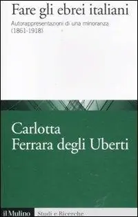 Fare gli ebrei italiani. Autorappresentazione di una minoranza (1861-1918) Super Prezzo