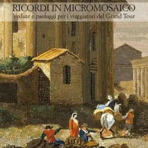Spedizione Espresso Ricordi in micromosaico. Vedute e paesaggi per i viaggiatori del Grand Tour. Ediz. illustrata