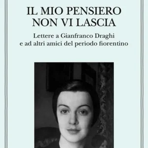 Il mio pensiero non vi lascia. Lettere a Gianfranco Draghi e ad altri amici del periodo fiorentino Professionale