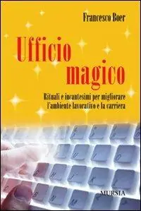Ufficio magico. Rituali e incantesimi per migliorare l‘ambiente lavorativo e la carriera Offerta Lampo