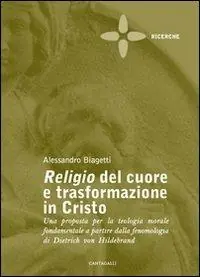 Religio del cuore e trasformazione in Cristo. Una proposta per la teologia morale fondamentale a partire dalla fenomenologia di Dietrich von Hildebrand Super Prezzo