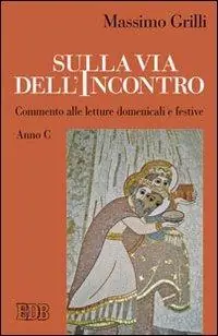 Sulla via dell‘incontro. Commento alle letture domenicali e festive. Anno C Esclusivo