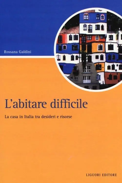 L‘ abitare difficile. La casa in Italia tra desideri e risorse Ordina Subito