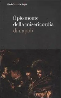 Il Pio Monte della Misericordia di Napoli. Guida breve. Ediz. illustrata Acquista Ora