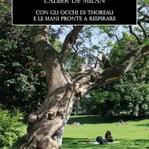 Ultime Pezzi L‘alber de Milan. Con gli occhi di Thoreau e le mani pronte a respirare