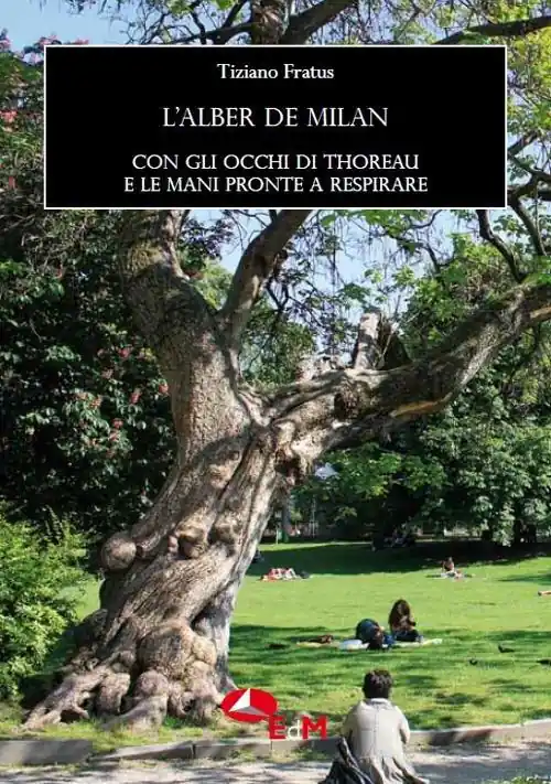 Ultime Pezzi L‘alber de Milan. Con gli occhi di Thoreau e le mani pronte a respirare